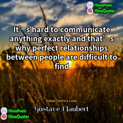 Gustave Flaubert Quotes | It’s hard to communicate anything exactly and